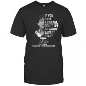 If You Have A Dream Dont Let Anybody Take It Away Selena 1971 1995 T-Shirt